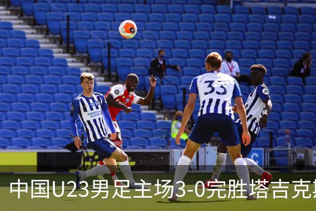 中国U23男足主场3-0完胜塔吉克斯坦，实现一周内双杀中亚劲旅